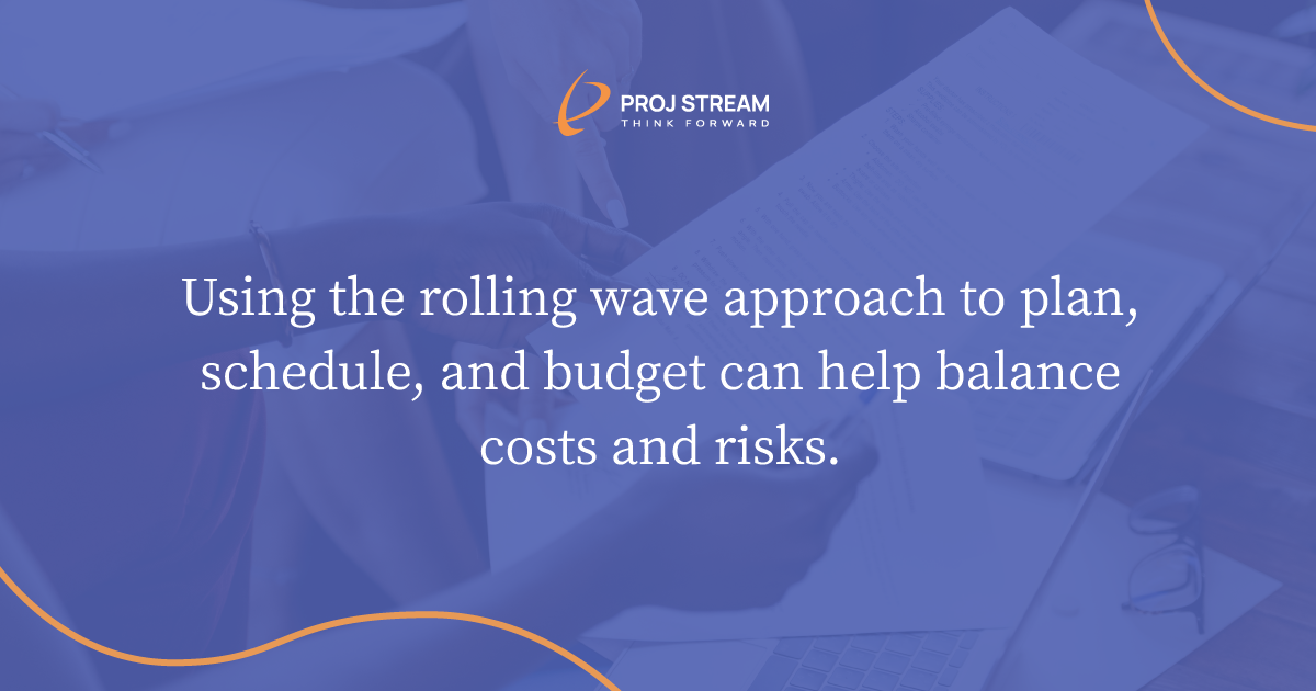 Using the rolling wave approach to plan, schedule and budget can help balance costs and risks. 