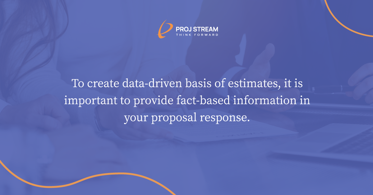 Quote 1 To create data-driven basis of estimates, it is important to provide fact-based information in your proposal response. 